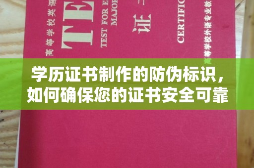 保靖学历证书制作的防伪标识，如何确保您的证书安全可靠？